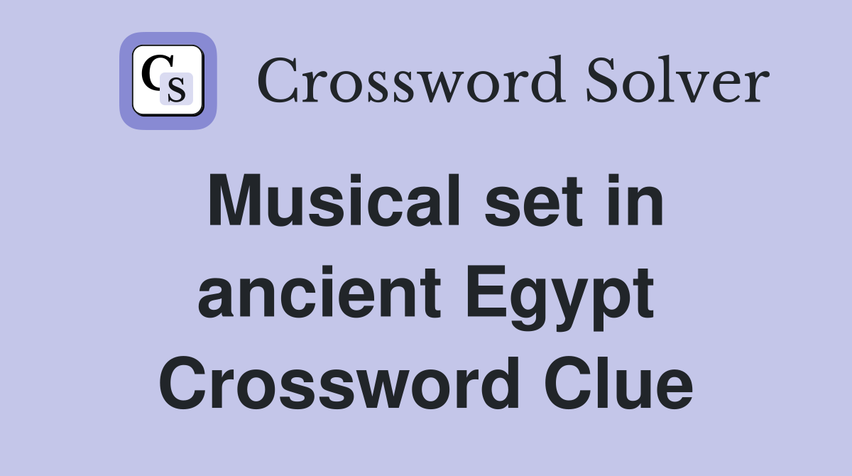 Musical set in ancient Egypt Crossword Clue Answers Crossword Solver
